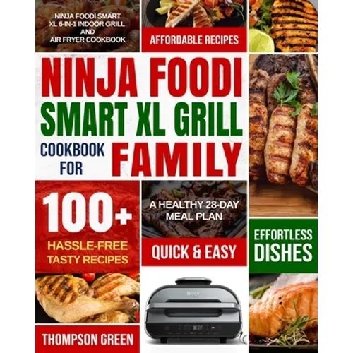 Ninja Foodi Smart XL Grill Cookbook for Family: Ninja Foodi Smart XL 6-in-1 Indoor Grill and Air Fryer Cookbook-100+ Hassle-free Tasty Recipes- A Heal