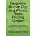 Progressive Business Plan for a Winning House Flipping Company: A Detailed Fill-in-the-Blank Template for Real Estate Investors