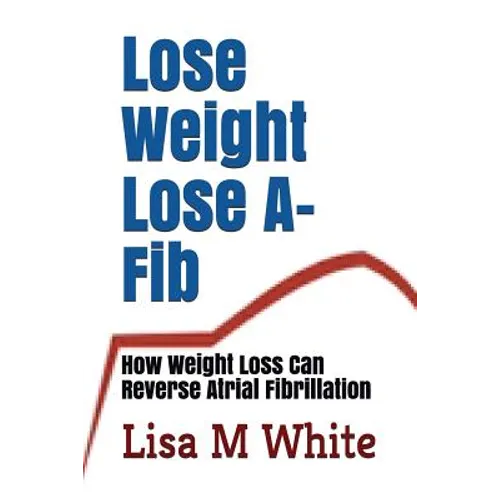 Lose Weight Lose A-Fib: How Weight Loss Can Reverse Atrial Fibrillation