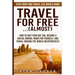 Travel For Free..(Almost): Stop Drop And Travel The World NOW! How To Quit Your Day Job, Become A Digital Nomad, Work For Yourself, And Travel Ar