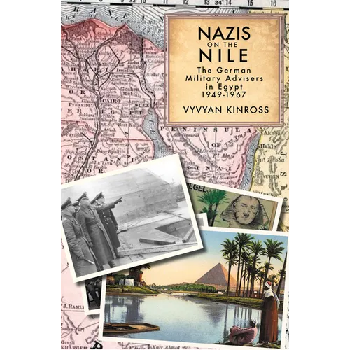 Nazis on the Nile: The German Military Advisers in Egypt, 1949-1967