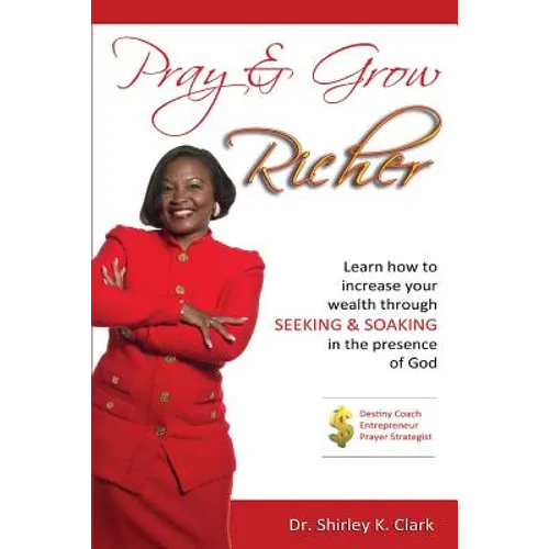 Pray & Grow Richer: Learn How to increase your wealth through seeking & soaking in the presence of God