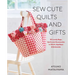 Sew Cute Quilts and Gifts: 30 Lovely Bags, Quilts and Accessories to Stitch, Applique & Embroider