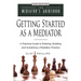 Getting Started as a Mediator: A Practical Guide to Entering, Building, and Sustaining a Mediation Practice