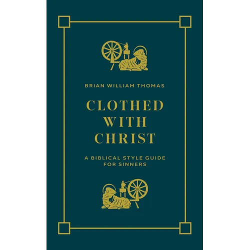 Clothed with Christ: A Biblical Style Guide for Sinners