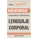 Lenguaje Corporal - Cómo detectar mentiras y engaños a través del lenguaje corporal: Guía para detectar mentiras utilizando el lenguaje no verbal
