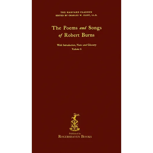 The Harvard Classics: Volume 6 - Poems and songs by Robert Burns (Rogershaven Facsimile Edition)