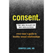 Consent: The New Rules of Sex Education: Every Teen's Guide to Healthy Sexual Relationships