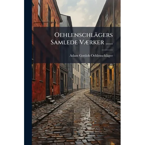 Oehlenschlägers Samlede VÃ]rker ......