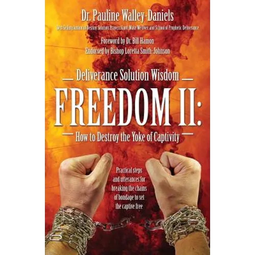 Deliverance Solution Wisdom Freedom II: How to Destroy the Yoke of Captivity - Practical Steps and Utterances for Breaking the Chains of Bondage to Se