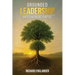 Grounded Leadership: How to Lead with Influence Beyond Titles