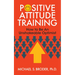 Positive Attitude Training: How to Be an Unshakable Optimist