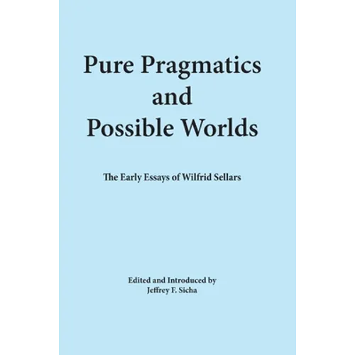 Pure Pragmatics and Possible Worlds: The Early Essays of Wilfrid Sellars