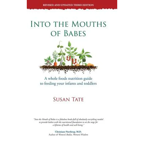 Into the Mouths of Babes: A Whole Foods Nutrition Guide to Feeding Your Infants and Toddlers