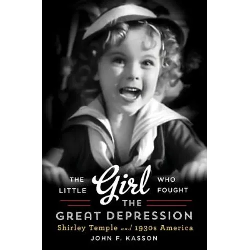 Little Girl Who Fought the Great Depression: Shirley Temple and 1930s America