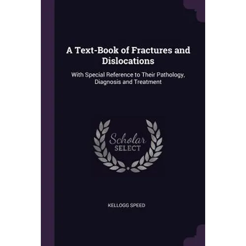 A Text-Book of Fractures and Dislocations: With Special Reference to Their Pathology, Diagnosis and Treatment