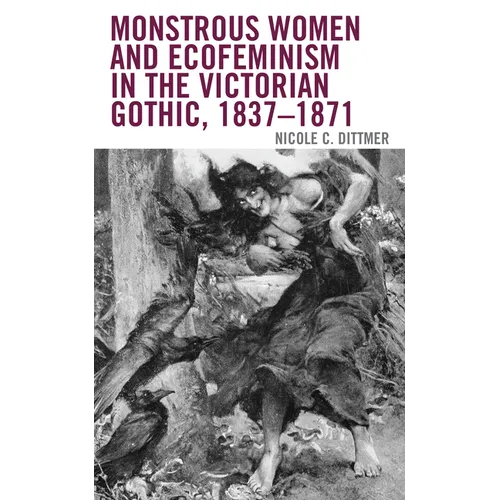 Monstrous Women and Ecofeminism in the Victorian Gothic, 1837-1871