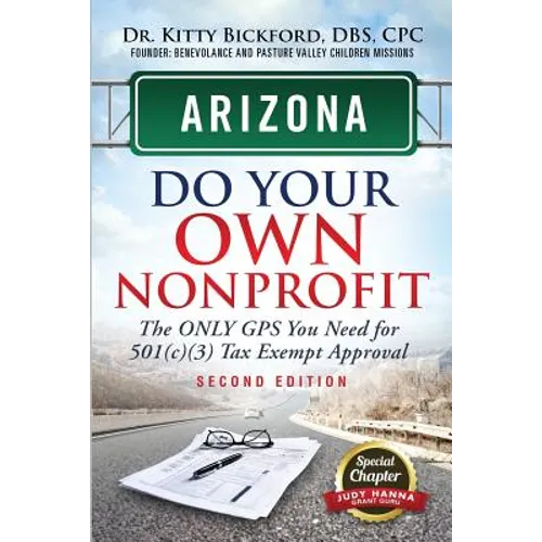 Arizona Do Your Own Nonprofit: The Only GPS You Need For 501c3 Tax Exempt Approval