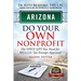 Arizona Do Your Own Nonprofit: The Only GPS You Need For 501c3 Tax Exempt Approval