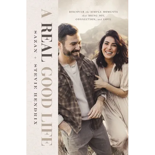 A Real Good Life: Discover the Simple Moments That Bring Joy, Connection, and Love