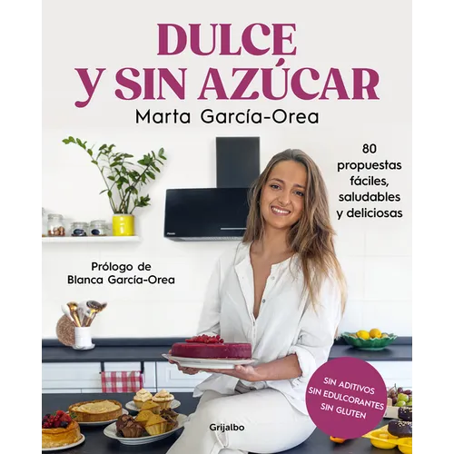 Dulce Y Sin Azúcar: 80 Propuestas Fáciles, Saludables Y Deliciosas / Sweet and Sugarless. 80 Easy, Healthy, and Delicious Option S. Sugar Free, Gluten
