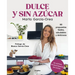 Dulce Y Sin Azúcar: 80 Propuestas Fáciles, Saludables Y Deliciosas / Sweet and Sugarless. 80 Easy, Healthy, and Delicious Option S. Sugar Free, Gluten