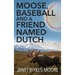 Moose, Baseball And A Friend Named Dutch