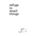 Refuge In Small Things