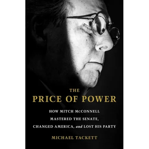 The Price of Power: How Mitch McConnell Mastered the Senate, Changed America, and Lost His Party
