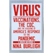 Virus: Vaccinations, the CDC, and the Hijacking of America's Response to the Pandemic: Updated and Revised