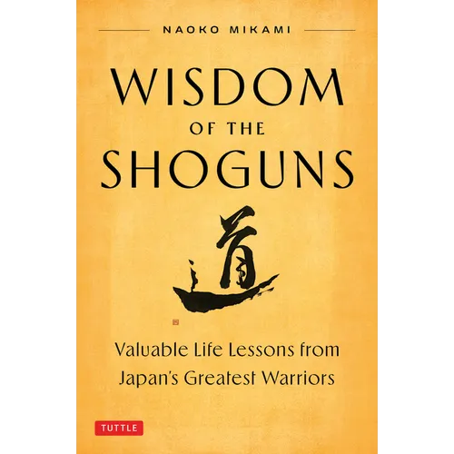 Wisdom of the Shoguns: Valuable Life Lessons from Japan's Greatest Warriors