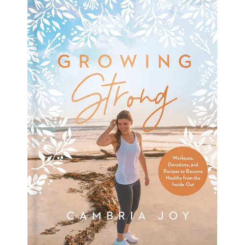 Growing Strong: Workouts, Devotions, and Recipes to Become Healthy from the Inside Out