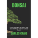 Bonsai: A Total Guide Book On How To Take Good And Proper Care And Cultivate Bonsai