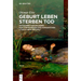 Geburt Leben Sterben Tod
