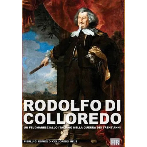 Rodolfo di Colloredo: Un Feldmaresciallo italiano nella Guerra dei Trent'anni