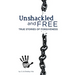 Unshackled and Free: True Stories of Forgiveness