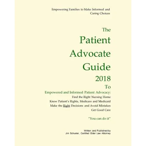 Patient Advocate Guide 2018: How to get good care in a nursing home and save assets.