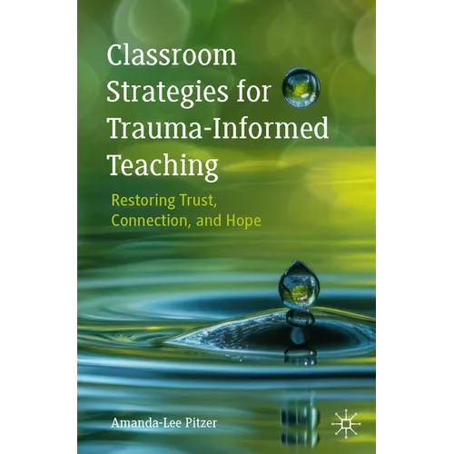 Classroom Strategies for Trauma-Informed Teaching: Restoring Trust, Connection, and Hope
