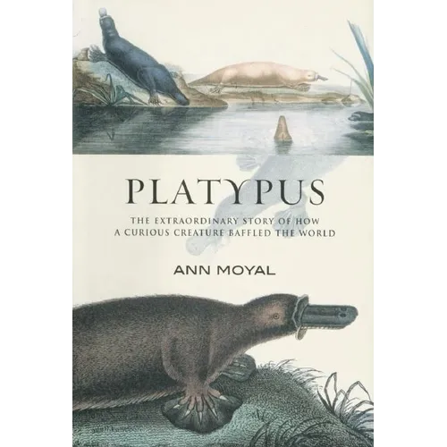 Platypus: The Extraordinary Story of How a Curious Creature Baffled the World
