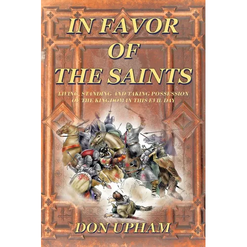 In Favor of the Saints: Living, Standing And Taking Possession of the Kingdom in This Evil Day