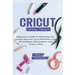 Cricut Design Space: Beginner's Guide To Mastering The Design Space & Cricut Machines with ScreenShots, Illustrations, and Project Ideas (2021)