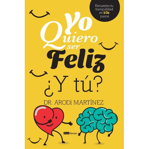 Yo quiero ser feliz ¿y tú?: Encuentra tu tranquilidad en tr3s pasos