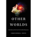 Other Worlds: Spirituality and the Search for Invisible Dimensions