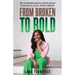 From Broken to Bold: How To Overcome Failure & Master Success in Your Health, Wealth, and Relationships