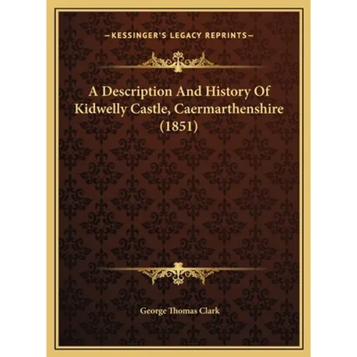 A Description And History Of Kidwelly Castle, Caermarthenshire (1851)