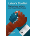 Labor's Conflict: Big Business, Workers and the Politics of Class