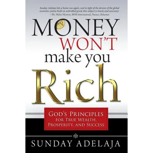 Money Won't Make You Rich: God's Principles for True Wealth, Prosperity, and Success