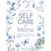 Realistic Self-Care for Moms: A Guided Journal for Taking Care of You While Taking Care of Them