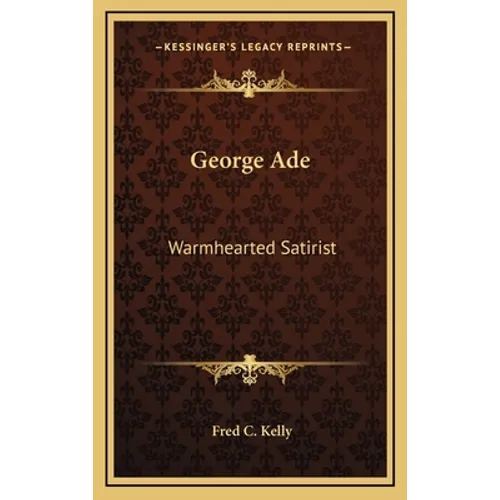 George Ade: Warmhearted Satirist