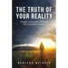 The Truth of Your Reality: Insights on the game of life and how you choose to play it